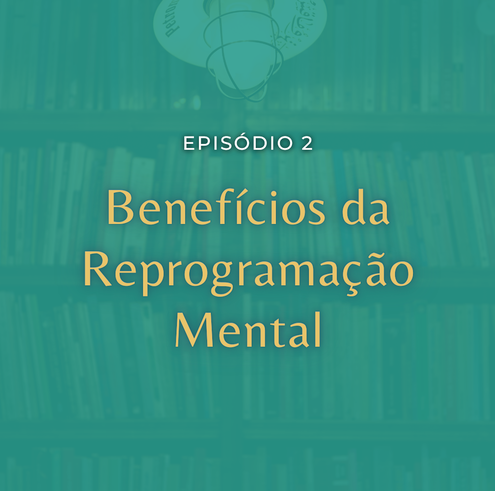 Benefícios da Reprogramação Mental