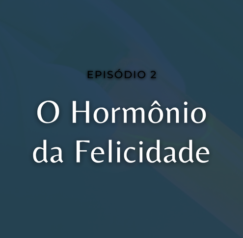 O Hormônio da Felicidade