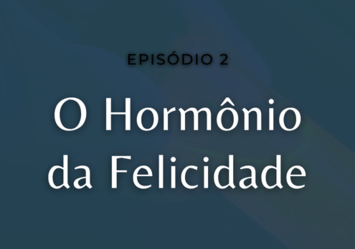 O Hormônio da Felicidade