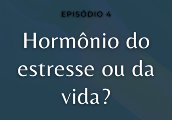 Hormônio do estresse ou da vida?